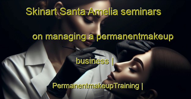 Skinart Santa Amelia seminars on managing a permanentmakeup business | PermanentmakeupTraining | PermanentmakeupClasses | SkinartTraining-Brazil